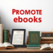 How to promote and market your ebooks